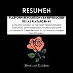 RESUMEN - Platform Revolution / La revolución de las plataformas: Cómo los mercados en red están transformando la economía y cómo hacer que funcionen para usted Por Geoffrey G. Parker, Marshall W. Van Alstyne y Sangeet Paul Choudary