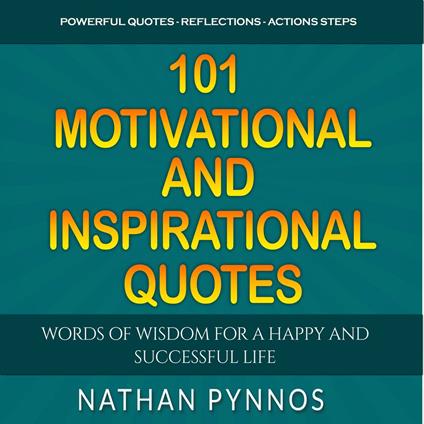 101 Motivational and Inspirational Quotes: Words of Wisdom For A Happy and Successful Life