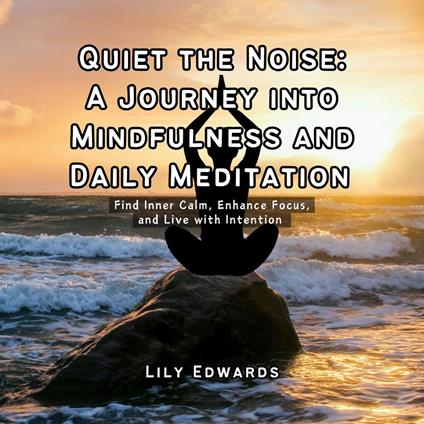 Quiet the Noise: A Journey into Mindfulness and Daily Meditation