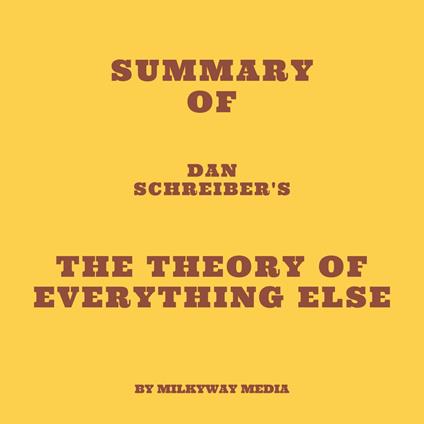 Summary of Dan Schreiber's The Theory of Everything Else