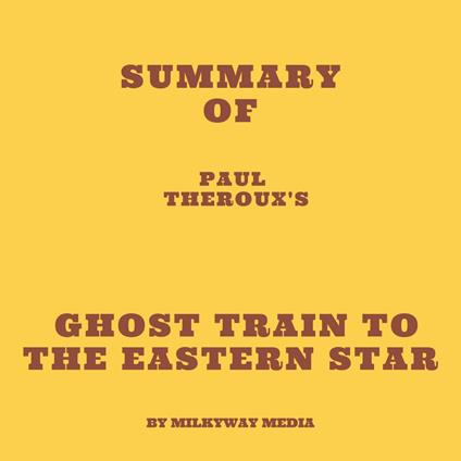 Summary of Paul Theroux's Ghost Train to the Eastern Star