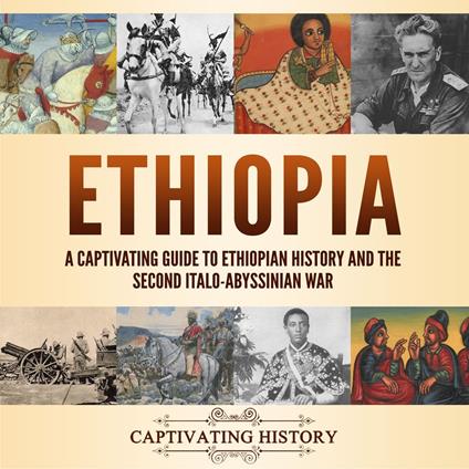 Ethiopia: A Captivating Guide to Ethiopian History and the Second Italo-Abyssinian War