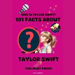 101 Must-Know Facts About Taylor Swift - Ultimate Swiftie Fan Guide For Kids, Teens, & Girls