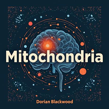 Mitochondria: Secrets to Health, Longevity, and Disease Prevention