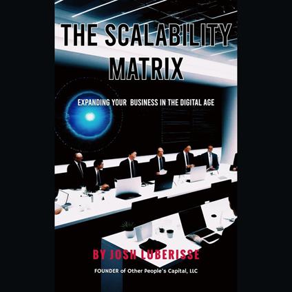 Scalability Matrix, The: Expanding Your Business in the Digital Age