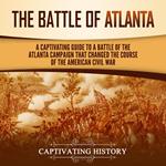 Battle of Atlanta, The: A Captivating Guide to a Battle of the Atlanta Campaign That Changed the Course of the American Civil War