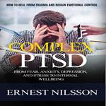 Complex Ptsd: How to Heal From Trauma and Regain Emotional Control (From Fear, Anxiety, Depression, and Stress to Internal Wellbeing)