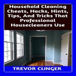 Household Cleaning Cheats, Hacks, Hints, Tips, And Tricks That Professional Housecleaners Use