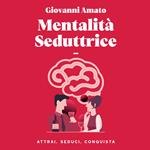 Mentalità Seduttrice: Atrai, Seduci, Conquista