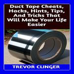 Duct Tape Cheats, Hacks, Hints, Tips, And Tricks That Will Make Your Life Easier