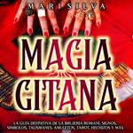 Magia gitana: La guía definitiva de la brujería romaní, signos, símbolos, talismanes, amuletos, tarot, hechizos y más