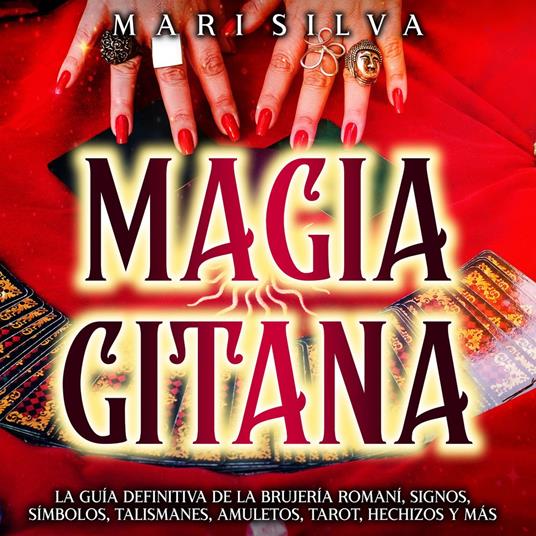 Magia gitana: La guía definitiva de la brujería romaní, signos, símbolos, talismanes, amuletos, tarot, hechizos y más