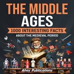 Middle Ages, The: 1000 Interesting Facts About the Medieval Period