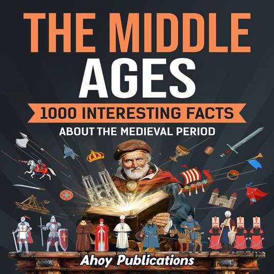 Middle Ages, The: 1000 Interesting Facts About the Medieval Period