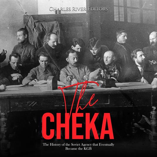 Cheka, The: The History of the Soviet Agency that Eventually Became the KGB