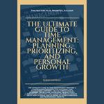 Ultimate Guide To Time Management Planning Prioritizing And Personal Growth, The