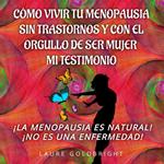 Cómo Vivir Tu Menopausia Sin Trastornos Y Con El Orgullo De Ser Mujer: Mi Testimonio