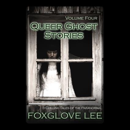 Queer Ghost Stories Volume Four