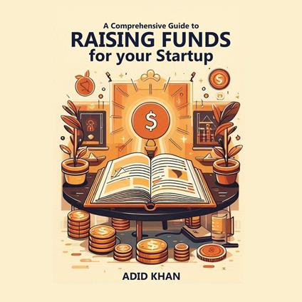 Comprehensive Guide To Raising Funds For Your Startup, A