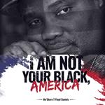 I Am Not Your Black, America!