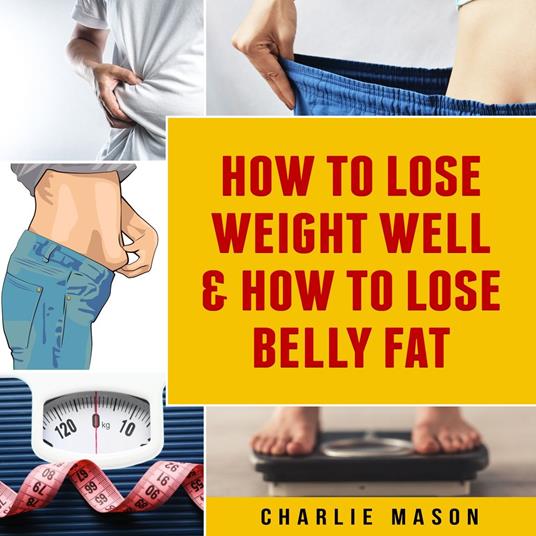 How To Lose Weight Well & How To Lose Belly Fat