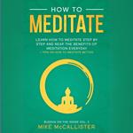 How To Meditate: Learn How To Meditate Step By Step And Reap The Benefits Of Meditation Everyday + Tips On How To Meditate Better