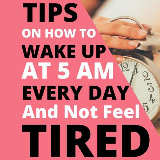 How to wake up at 5 am and achieve your goal without getting tired