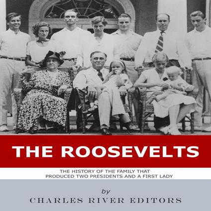 Roosevelts, The: The History of the Family that Produced Two Presidents and a First Lady