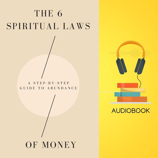 6 Spiritual Laws of Money, The: A Step-by-Step Guide to Abundance