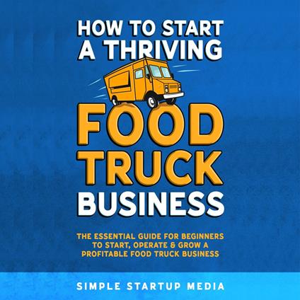 How to Start a Thriving Food Truck Business