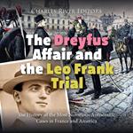 Dreyfus Affair and the Leo Frank Trial, The: The History of the Most Notorious Antisemitic Cases in France and America