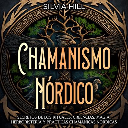 Chamanismo Nórdico: Secretos de los rituales, creencias, magia, herboristería y prácticas chamánicas nórdicas