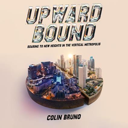 Upward Bound, Soaring to New Heights in the Vertical Metropolis