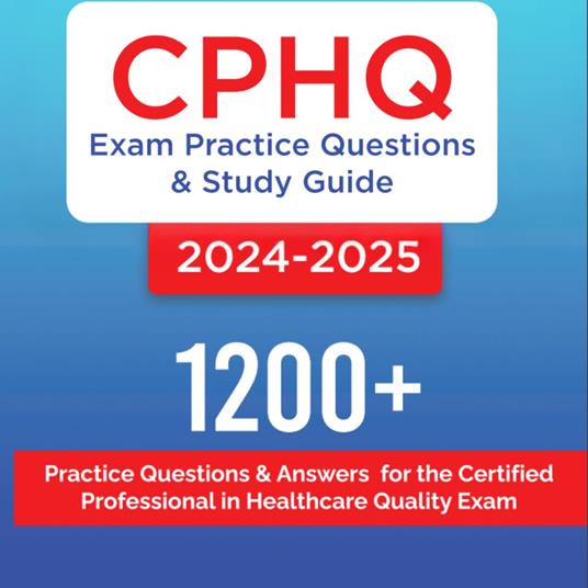 CPHQ Exam Practice Questions and Study Guide 2024-2025