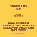 Summary of John Brown's 1000 Random Things You Always Believed That Are Not True