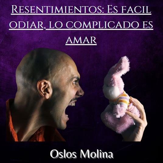 Resentimientos: Es facil odiar, lo complicado es amar