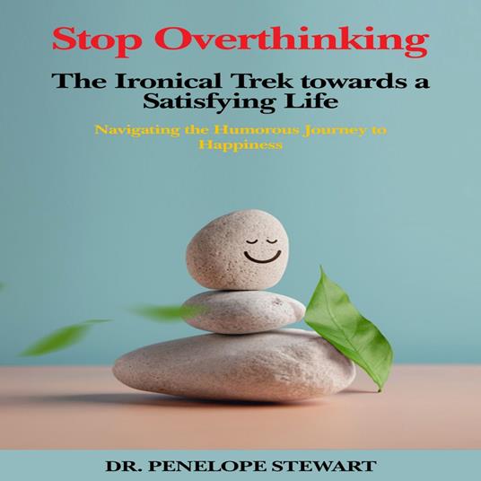 Stop Overthinking The Ironical Trek towards a Satisfying Life