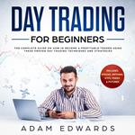 Day Trading for Beginners: The Complete Guide on How to Become a Profitable Trader Using These Proven Day Trading Techniques and Strategies. Includes Stocks, Options, ETFs, Forex & Futures