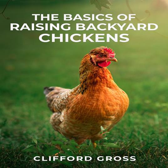 BASICS OF RAISING BACKYARD CHICKENS, THE