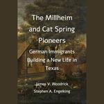 Millheim and Cat Spring Pioneers, The: German Immigrants Building a New Life in Texas