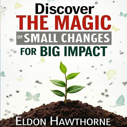 Discover the Magic of Small Changes for Big Impact