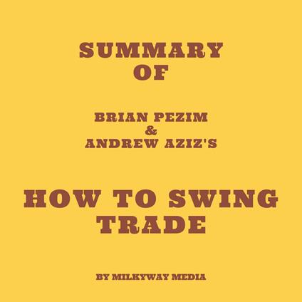 Summary of Brian Pezim & Andrew Aziz's How To Swing Trade