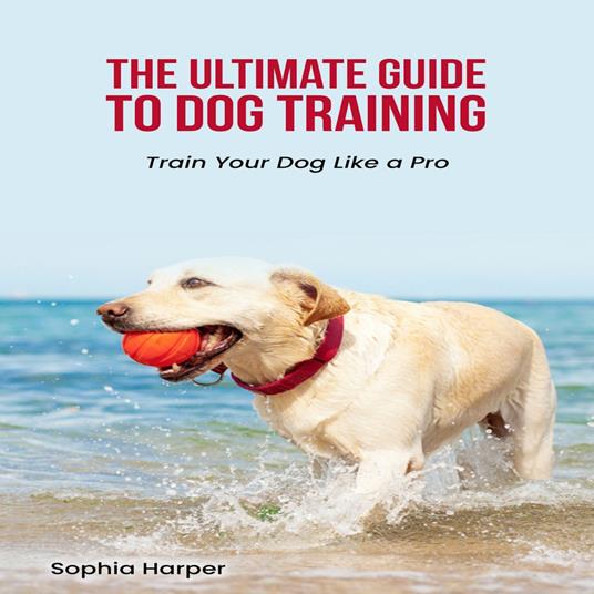 Ultimate Guide to Dog Training, The