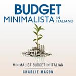 Budget Minimalista In italiano/ Minimalist Budget In Italian: Strategie Semplici su Come Risparmiare di Più e Diventare Finanziariamente Sicuri