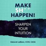 Make Sh*t Happen--Sharpen Your Intuition