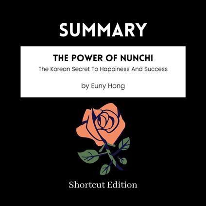 SUMMARY - The Power Of Nunchi: The Korean Secret To Happiness And Success By Euny Hong