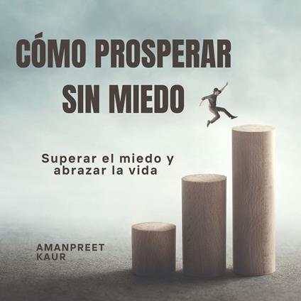 Cómo prosperar sin miedo