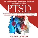 PTSD: Heal Your PTSD with Proven Psychological Techniques for Managing Trauma & Emotional Healing With Dialectical Behavior Therapy (The Complete Guide to Understanding Treating and Recovering From Trauma)