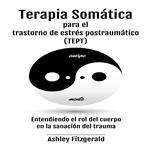 TERAPIA SOMÁTICA PARA EL TRASTORNO DE ESTRÉS POSTRAUMÁTICO (TEPT).