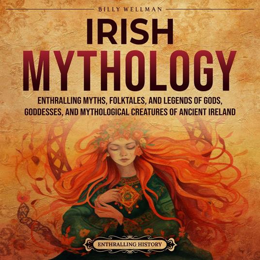 Irish Mythology: Enthralling Myths, Folktales, and Legends of Gods, Goddesses, and Mythological Creatures of Ancient Ireland